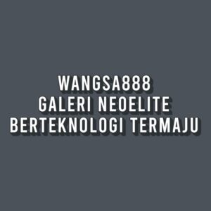 WANGSA888 Galeri NeoElite Berteknologi Termaju